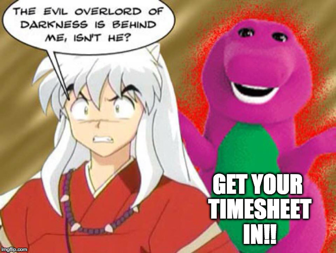 Evil Overlord Barney | GET YOUR TIMESHEET IN!! | image tagged in barney the dinosaur | made w/ Imgflip meme maker