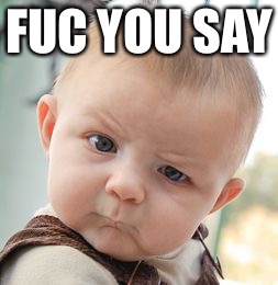 Skeptical Baby | FUC YOU SAY | image tagged in memes,skeptical baby | made w/ Imgflip meme maker