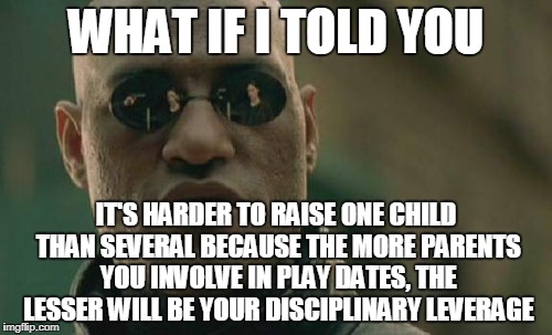 I Said No Jumping On the Sofa!   You're not my Mom!  Want me to call her? Go ahead, she won't care  | WHAT IF I TOLD YOU; IT'S HARDER TO RAISE ONE CHILD THAN SEVERAL BECAUSE THE MORE PARENTS YOU INVOLVE IN PLAY DATES, THE LESSER WILL BE YOUR DISCIPLINARY LEVERAGE | image tagged in memes,matrix morpheus | made w/ Imgflip meme maker