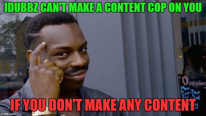 Roll Safe Think About It Meme | IDUBBZ CAN'T MAKE A CONTENT COP ON YOU; IF YOU DON'T MAKE ANY CONTENT | image tagged in memes,roll safe think about it | made w/ Imgflip meme maker