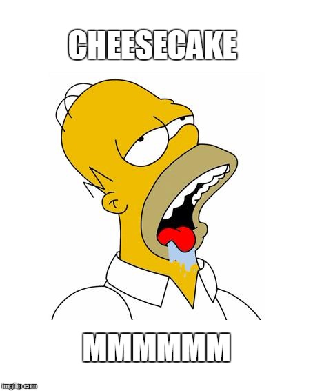 Homer Simpson Drooling | CHEESECAKE; MMMMMM | image tagged in homer simpson drooling | made w/ Imgflip meme maker