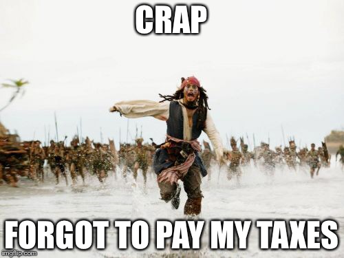 Jack Sparrow Being Chased Meme | CRAP; FORGOT TO PAY MY TAXES | image tagged in memes,jack sparrow being chased | made w/ Imgflip meme maker