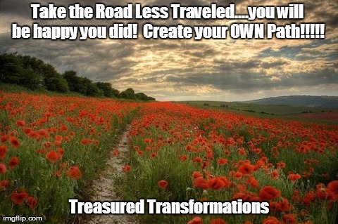 nature based god | Take the Road Less Traveled....you will be happy you did!  Create your OWN Path!!!!! Treasured Transformations | image tagged in nature based god | made w/ Imgflip meme maker
