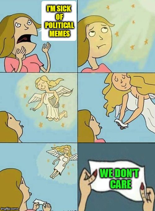 Just trying to get this template out there. I call it "We Don't Care" :) |  I'M SICK OF POLITICAL MEMES; WE DON'T CARE | image tagged in memes,new template,fun,political meme,i dont care,we dont care | made w/ Imgflip meme maker
