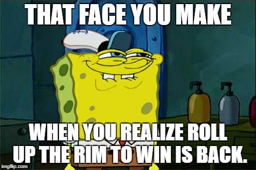 Don't You Squidward Meme | THAT FACE YOU MAKE; WHEN YOU REALIZE ROLL UP THE RIM TO WIN IS BACK. | image tagged in memes,dont you squidward | made w/ Imgflip meme maker