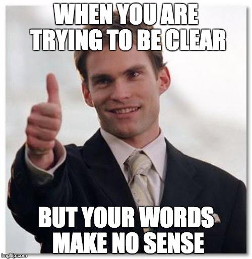 Stifler Thumbs Up | WHEN YOU ARE TRYING TO BE CLEAR; BUT YOUR WORDS MAKE NO SENSE | image tagged in stifler thumbs up | made w/ Imgflip meme maker