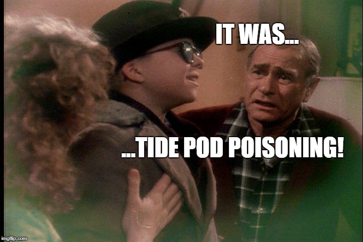 I told you we should've used Gain! | IT WAS... ...TIDE POD POISONING! | image tagged in ralphie,christmas story,tide pods | made w/ Imgflip meme maker