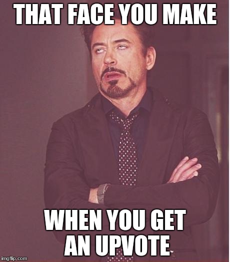 Face You Make Robert Downey Jr | THAT FACE YOU MAKE; WHEN YOU GET AN UPVOTE | image tagged in memes,face you make robert downey jr | made w/ Imgflip meme maker