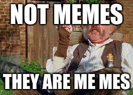 Grandfather | NOT MEMES; THEY ARE ME MES | image tagged in me me | made w/ Imgflip meme maker