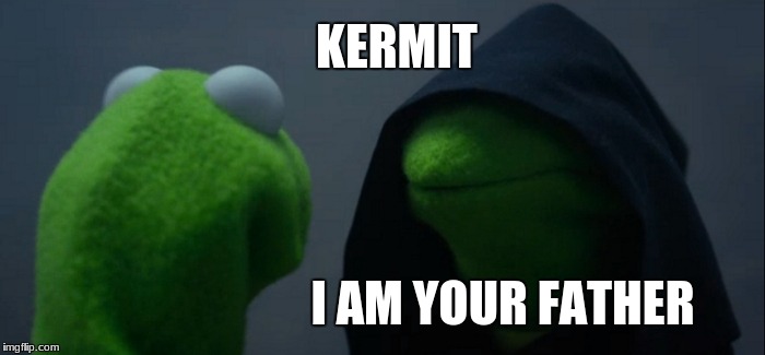 Evil Kermit Meme | KERMIT; I AM YOUR FATHER | image tagged in memes,evil kermit | made w/ Imgflip meme maker