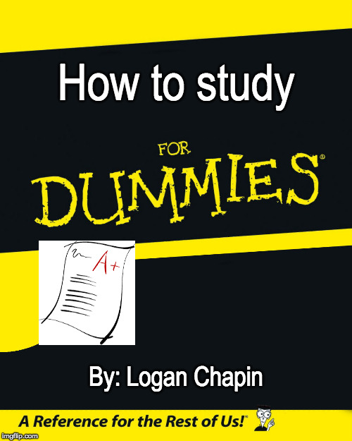 For Dummies | How to study; By: Logan Chapin | image tagged in for dummies | made w/ Imgflip meme maker