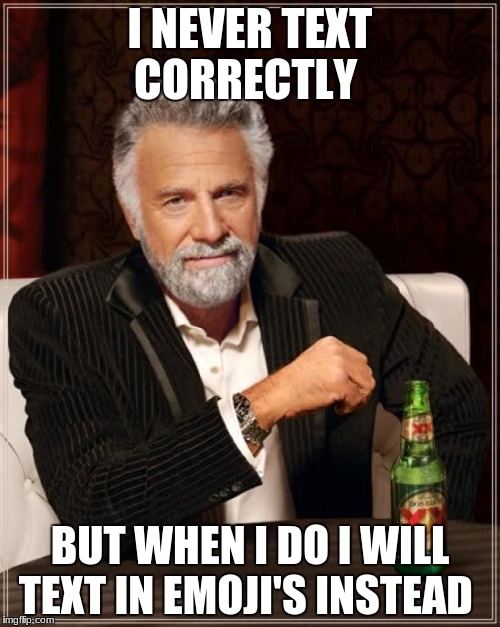 The Most Interesting Man In The World | I NEVER TEXT CORRECTLY; BUT WHEN I DO I WILL TEXT IN EMOJI'S INSTEAD | image tagged in memes,the most interesting man in the world | made w/ Imgflip meme maker