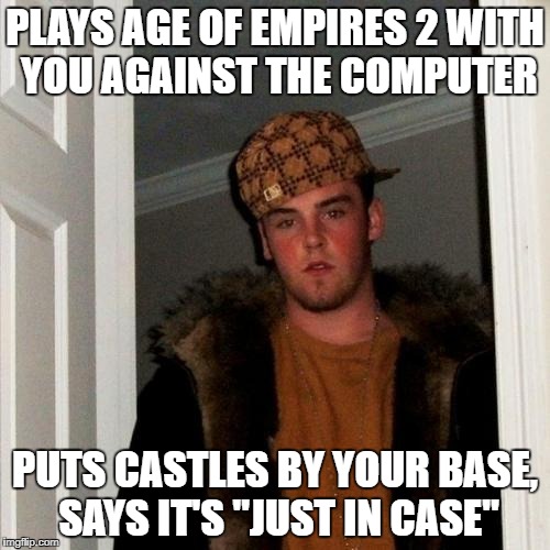 Scumbag Steve | PLAYS AGE OF EMPIRES 2 WITH YOU AGAINST THE COMPUTER; PUTS CASTLES BY YOUR BASE, SAYS IT'S "JUST IN CASE" | image tagged in memes,scumbag steve | made w/ Imgflip meme maker