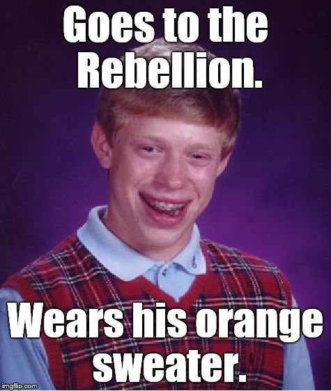 Bad Luck Brian Meme | Goes to the Rebellion. Wears his orange sweater. | image tagged in memes,bad luck brian | made w/ Imgflip meme maker