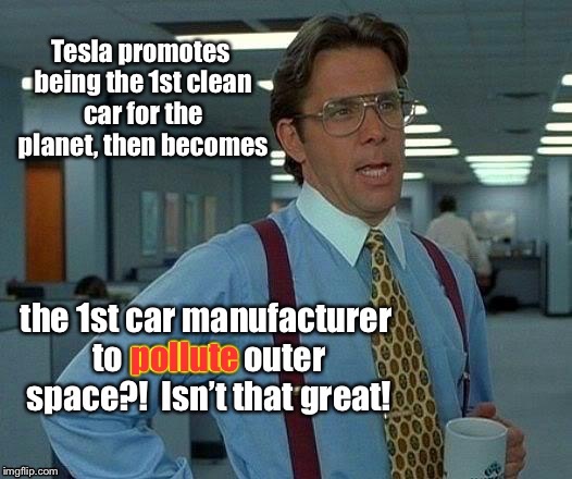 Bureaucrat alert: the EPA just opened a division for outer space violators  | . | image tagged in memes,tesla,outer space,pollution,thats just great | made w/ Imgflip meme maker