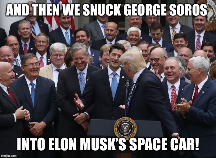 AND THEN WE SNUCK GEORGE SOROS; INTO ELON MUSK’S SPACE CAR! | made w/ Imgflip meme maker