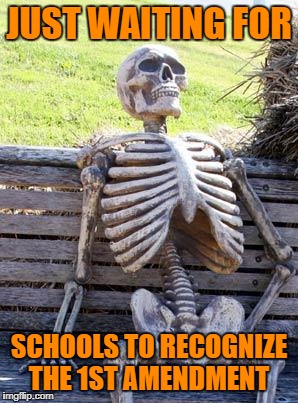 Waiting Skeleton | JUST WAITING FOR; SCHOOLS TO RECOGNIZE THE 1ST AMENDMENT | image tagged in memes,waiting skeleton,school,first amendment,free speech,speech | made w/ Imgflip meme maker