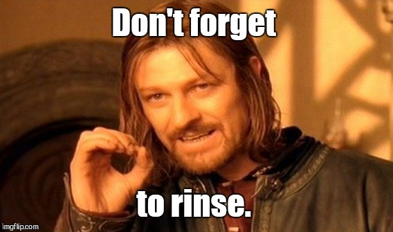 One Does Not Simply Meme | Don't forget to rinse. | image tagged in memes,one does not simply | made w/ Imgflip meme maker