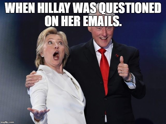 WHEN HILLAY WAS QUESTIONED ON HER EMAILS. | made w/ Imgflip meme maker