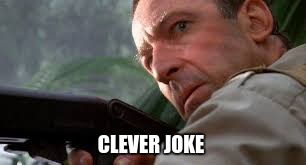 clever girl | CLEVER JOKE | image tagged in clever girl | made w/ Imgflip meme maker