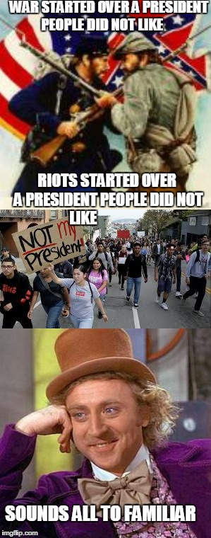 PLZ upvote this took me so long | WAR STARTED OVER A PRESIDENT PEOPLE DID NOT LIKE; RIOTS STARTED OVER A PRESIDENT PEOPLE DID NOT LIKE; SOUNDS ALL TO FAMILIAR | image tagged in upvote,president,civil war,trump | made w/ Imgflip meme maker