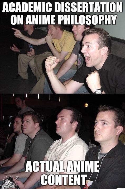 reaction guys | ACADEMIC DISSERTATION ON ANIME PHILOSOPHY; ACTUAL ANIME CONTENT | image tagged in reaction guys | made w/ Imgflip meme maker