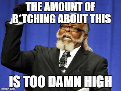 Too Damn High Meme | THE AMOUNT OF B*TCHING ABOUT THIS IS TOO DAMN HIGH | image tagged in memes,too damn high | made w/ Imgflip meme maker