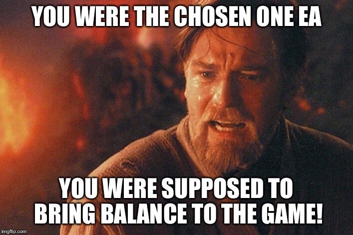 YOU WERE THE CHOSEN ONE EA; YOU WERE SUPPOSED TO BRING BALANCE TO THE GAME! | made w/ Imgflip meme maker
