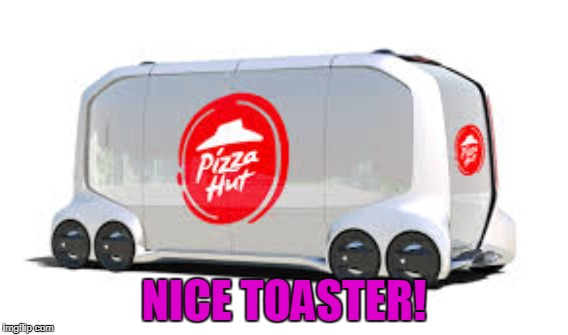 New Pizza Hut Toaster! | NICE TOASTER! | image tagged in toaster | made w/ Imgflip meme maker