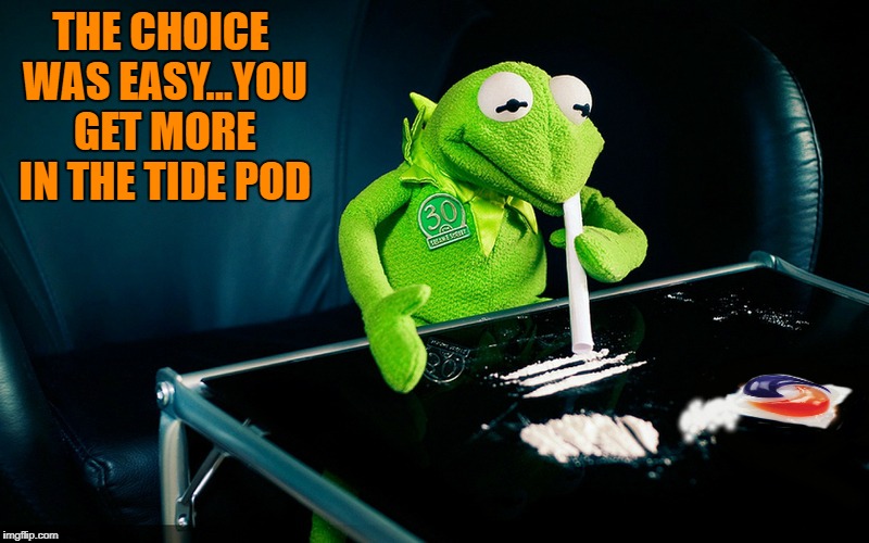 THE CHOICE WAS EASY...YOU GET MORE IN THE TIDE POD | made w/ Imgflip meme maker