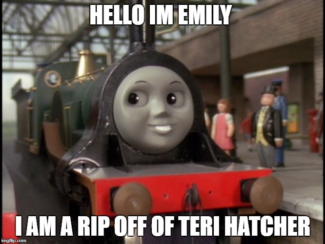 HELLO IM EMILY; I AM A RIP OFF OF TERI HATCHER | image tagged in emily | made w/ Imgflip meme maker