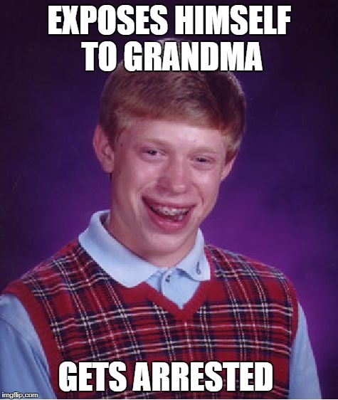 Bad Luck Brian Meme | EXPOSES HIMSELF TO GRANDMA GETS ARRESTED | image tagged in memes,bad luck brian | made w/ Imgflip meme maker