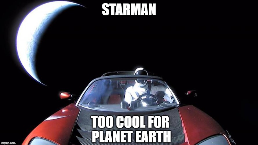 too cool for earth | STARMAN; TOO COOL FOR PLANET EARTH | image tagged in starman | made w/ Imgflip meme maker