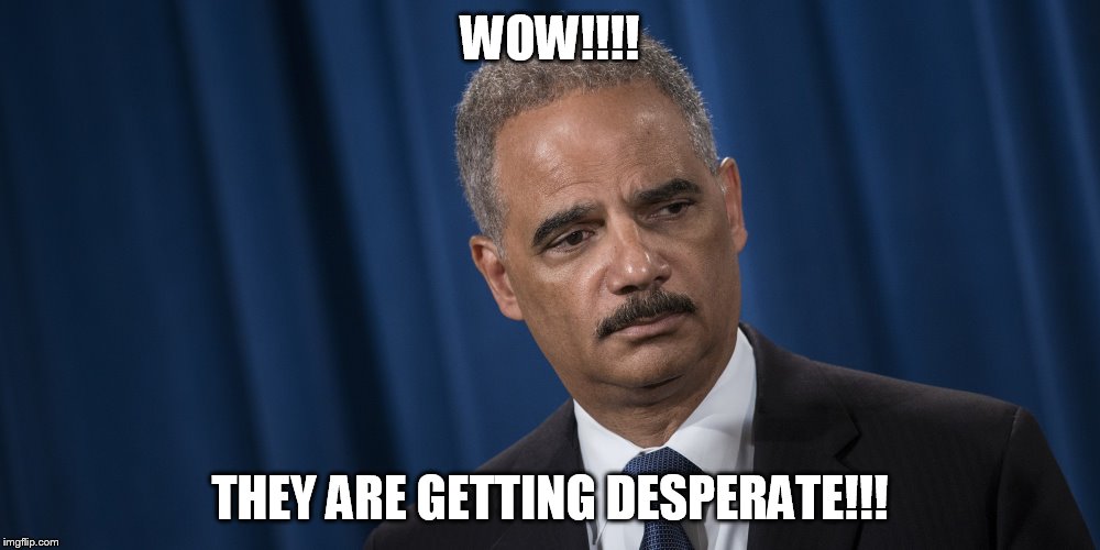 eric holder for president! | WOW!!!! THEY ARE GETTING DESPERATE!!! | image tagged in presidential race | made w/ Imgflip meme maker