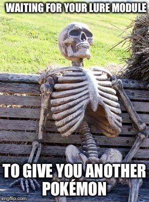 Waiting Skeleton | WAITING FOR YOUR LURE MODULE; TO GIVE YOU ANOTHER POKÉMON | image tagged in memes,waiting skeleton | made w/ Imgflip meme maker