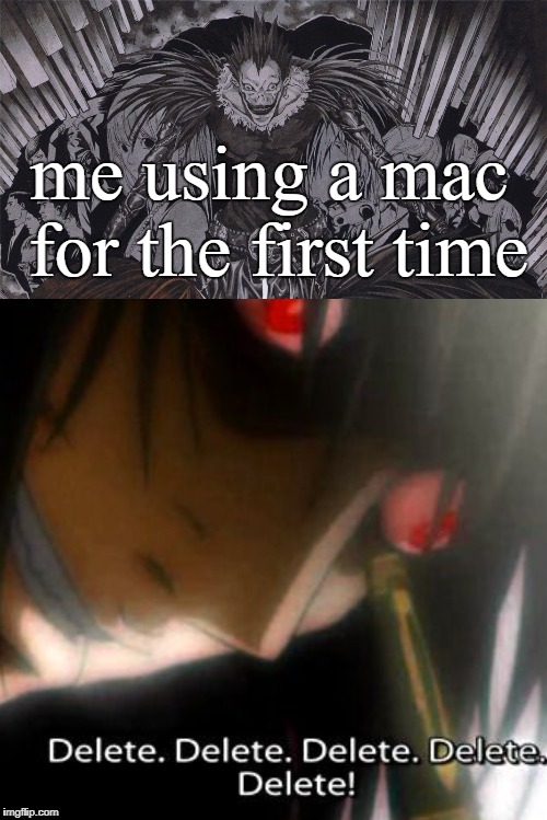 Things Only Windows Users & Death Note Fans Will Understand | me using a mac for the first time | image tagged in death note,teru mikami,delete,windows,mac | made w/ Imgflip meme maker