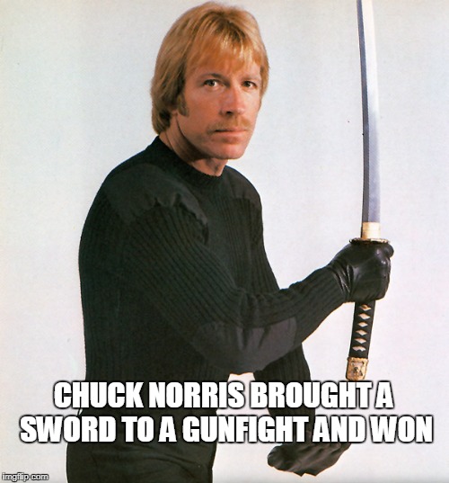 Chuck Norris gunfight | CHUCK NORRIS BROUGHT A SWORD TO A GUNFIGHT AND WON | image tagged in memes,chuck norris,gunfight | made w/ Imgflip meme maker