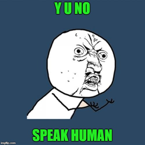 Y U No Meme | Y U NO SPEAK HUMAN | image tagged in memes,y u no | made w/ Imgflip meme maker