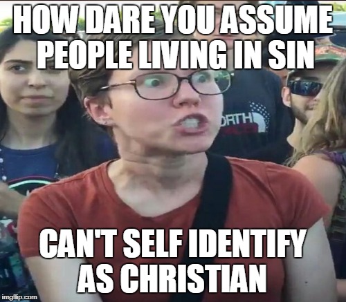 HOW DARE YOU ASSUME PEOPLE LIVING IN SIN CAN'T SELF IDENTIFY AS CHRISTIAN | made w/ Imgflip meme maker