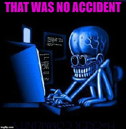 THAT WAS NO ACCIDENT | made w/ Imgflip meme maker