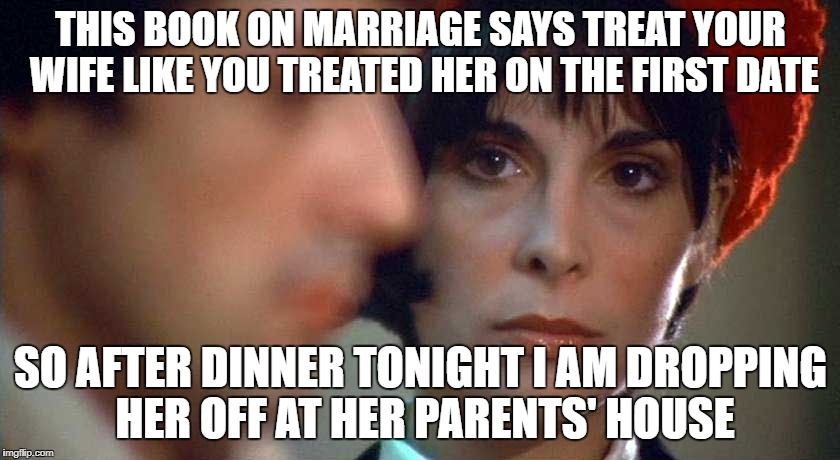 relationship goals | THIS BOOK ON MARRIAGE SAYS TREAT YOUR WIFE LIKE YOU TREATED HER ON THE FIRST DATE; SO AFTER DINNER TONIGHT I AM DROPPING HER OFF AT HER PARENTS' HOUSE | image tagged in rocky relationship | made w/ Imgflip meme maker