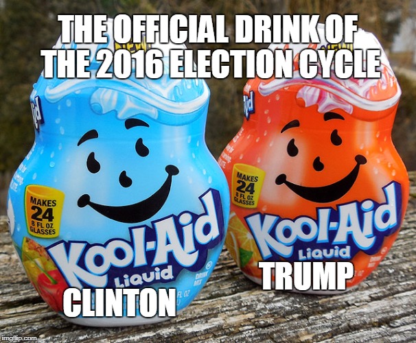 What if I told you both sides of the isle are different flavors of the same Kool-Aid?  | THE OFFICIAL DRINK OF THE 2016 ELECTION CYCLE TRUMP CLINTON | image tagged in kool-aid,politics,clinton,trump,memes | made w/ Imgflip meme maker