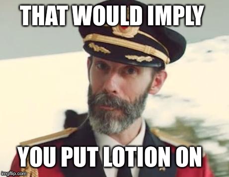 THAT WOULD IMPLY YOU PUT LOTION ON | made w/ Imgflip meme maker