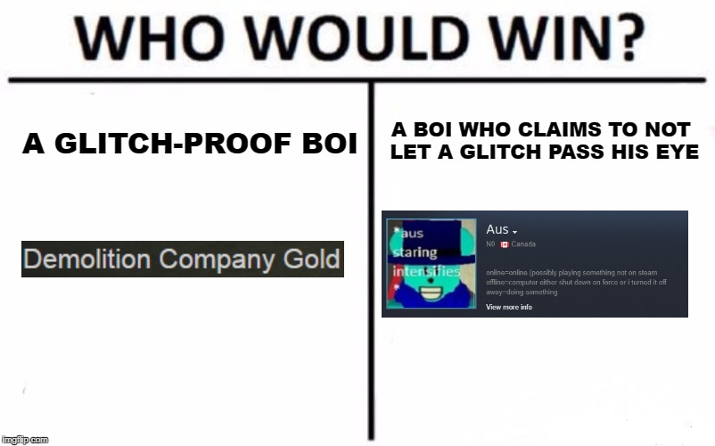 "glitchy" | A BOI WHO CLAIMS TO NOT LET A GLITCH PASS HIS EYE; A GLITCH-PROOF BOI | image tagged in memes,who would win | made w/ Imgflip meme maker