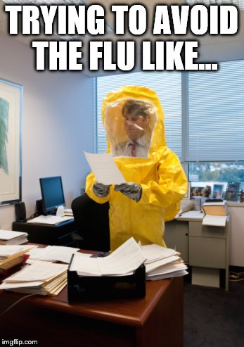 Sick at work | TRYING TO AVOID THE FLU LIKE... | image tagged in sick at work | made w/ Imgflip meme maker