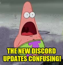 I'm starting to return slowly, just having no luck memeing. | THE NEW DISCORD UPDATES CONFUSING! | image tagged in patrick,memes,updates,mrawesome55 | made w/ Imgflip meme maker