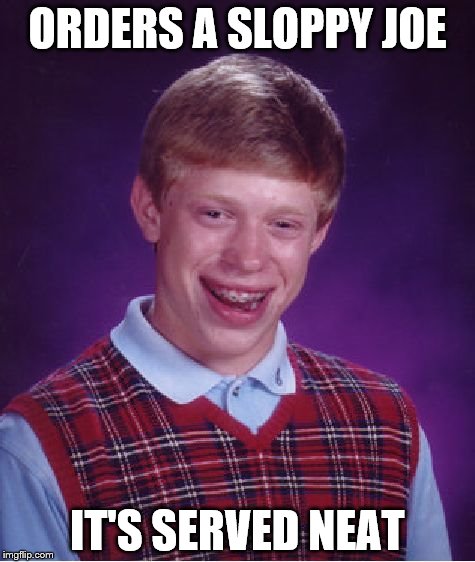 Neat Sloppy Joe | ORDERS A SLOPPY JOE; IT'S SERVED NEAT | image tagged in memes,bad luck brian,sandwich | made w/ Imgflip meme maker