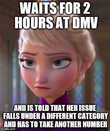 Seriously, DMV?! | WAITS FOR 2 HOURS AT DMV; AND IS TOLD THAT HER ISSUE FALLS UNDER A DIFFERENT CATEGORY AND HAS TO TAKE ANOTHER NUMBER | image tagged in seriously face,memes,waiting,dmv | made w/ Imgflip meme maker