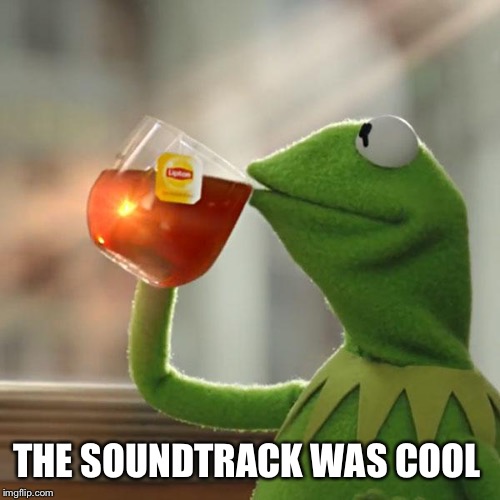 But That's None Of My Business Meme | THE SOUNDTRACK WAS COOL | image tagged in memes,but thats none of my business,kermit the frog | made w/ Imgflip meme maker