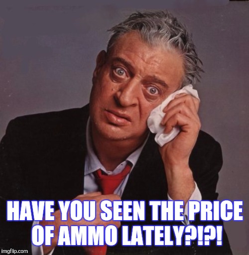 HAVE YOU SEEN THE PRICE OF AMMO LATELY?!?! | made w/ Imgflip meme maker